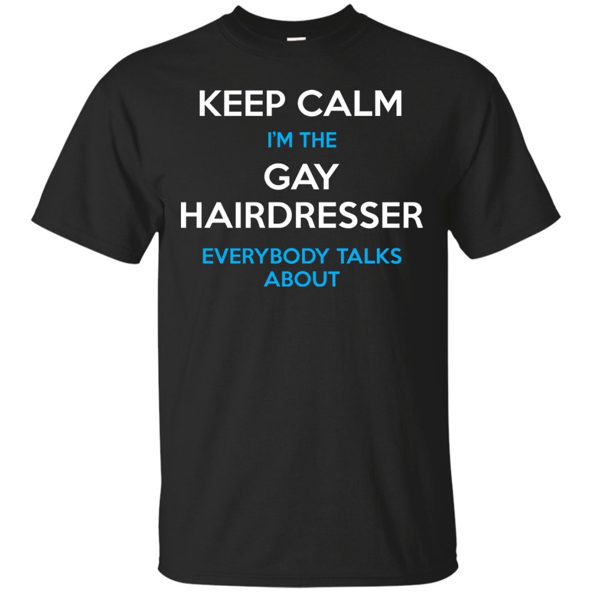 Keep Calm I'm The Gay Hairdresser Everybody Talks About Shirt