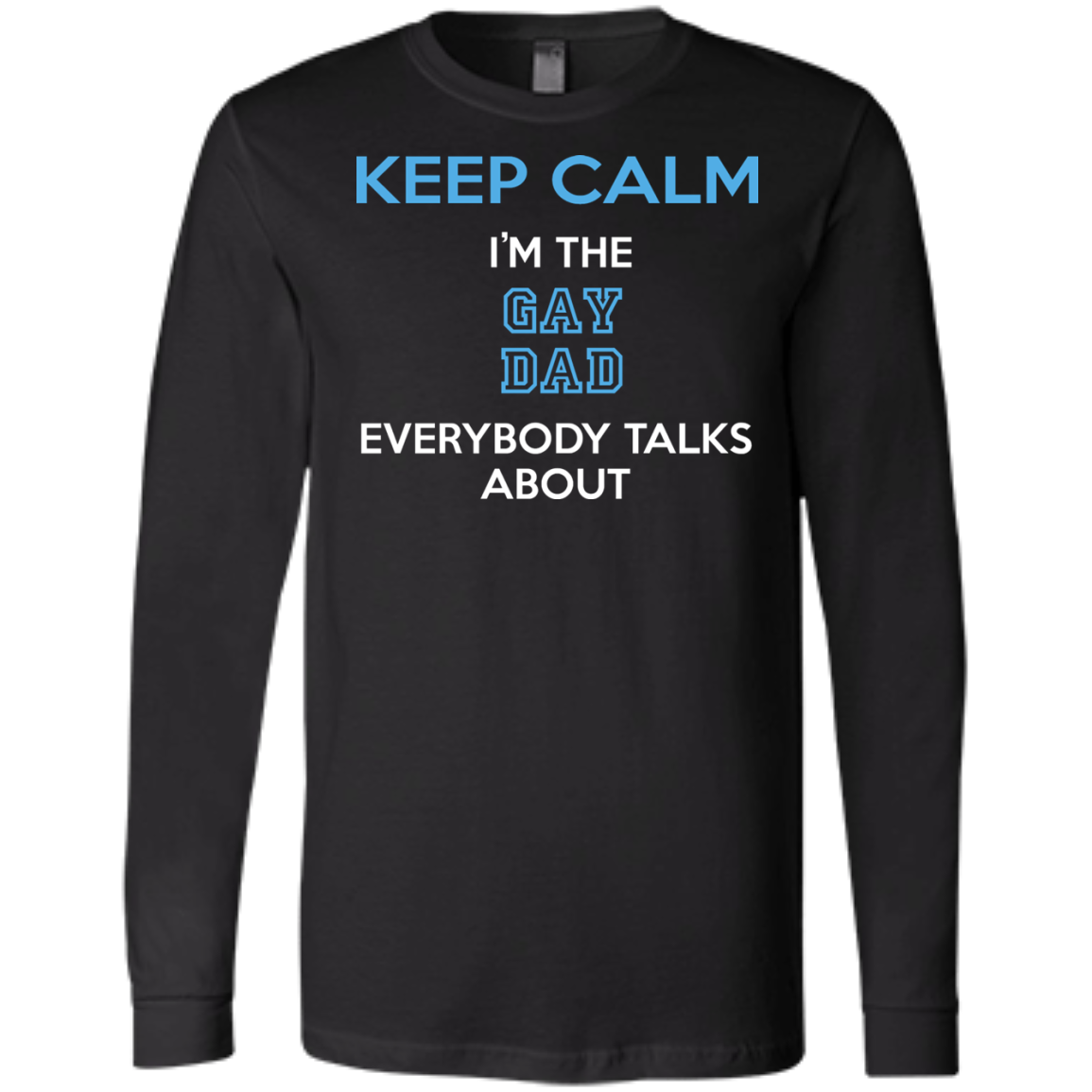 Keep Calm I'm The Gay Dad Everybody Talks About Shirt