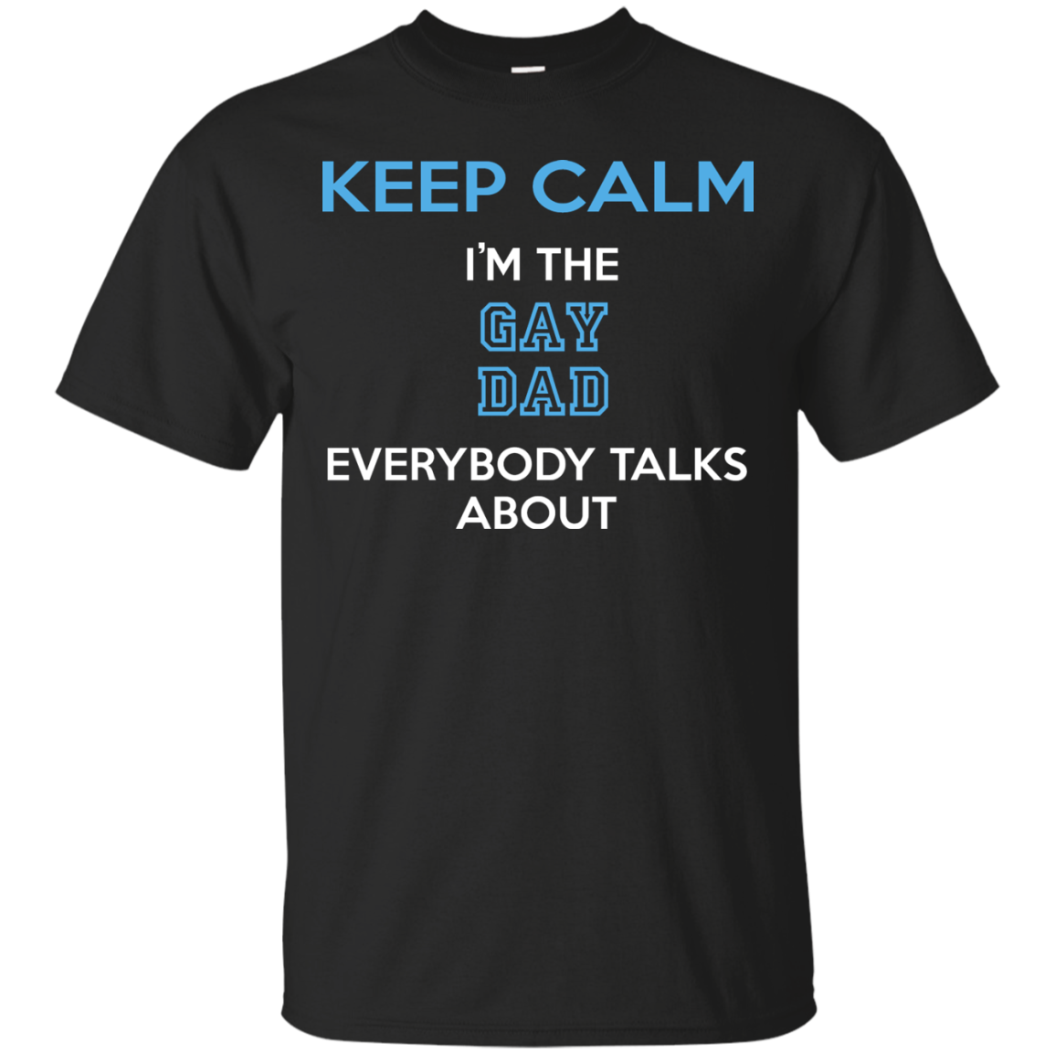 Keep Calm I'm The Gay Dad Everybody Talks About Shirt